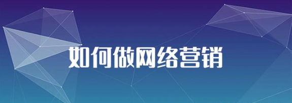 企業(yè)公司怎樣做網(wǎng)絡營銷